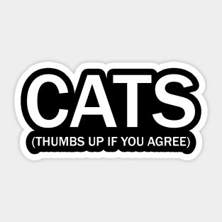 Cats. (Thumbs up if you agree) in white. Sticker